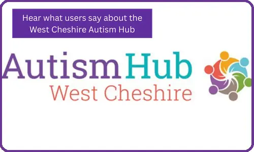Click to hear what users say about the West Cheshire Autism Hub.